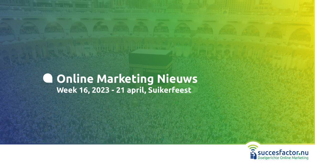 Online Marketing Nieuws | Week 16 | 2023 - Succesfactor